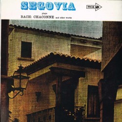 Bach - Chaconne And Other Works: Segovia Plays Bach
